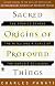 Sacred Origins of Profound Things: The Stories Behind the Rites and Rituals of the World's Religions