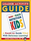 LEADER/ACTIVITY GUIDE: A Companion to How to Teach Nutrition to Kids