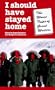 I Should Have Stayed Home: The Worst Trips of Great Writers (Travel Literature Series)