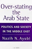 Over-stating the Arab State: Politics and Society in the Middle East