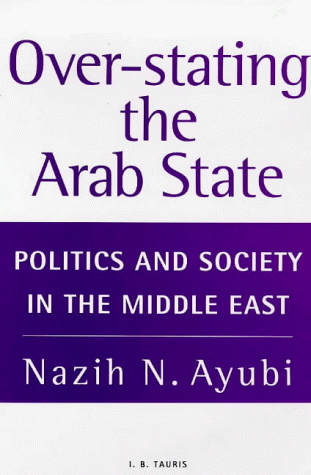 Over-stating the Arab State: Politics and Society in the Middle East