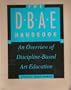 The DBAE Handbook: An Overview of Discipline-Based Art Education (Getty Trust Publications : Getty Center for Education in the Arts)