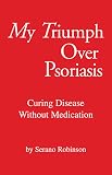 My Triumph over Psorasis: Curing Disease Without Medication