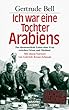 Ich war eine Tochter Arabiens. Das abenteuerliche Leben einer Frau zwischen Orient und Okzident