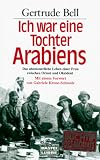 Ich war eine Tochter Arabiens. Das abenteuerliche Leben einer Frau zwischen Orient und Okzident.