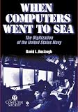 When Computers Went to Sea: The Digitization of the United States Navy