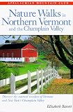 Nature Walks In Northern Vermont & the Champlain Valley: More than 40 Scenic Nature Walks throughout the Lake Champlain Region