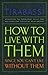 How to Live With Them: Since You Can't Live Without Them