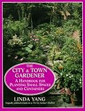 The City and Town Gardener: A Handbook for Planting Small Spaces and Containers