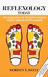 Reflexology Today: The Stimulation of the Body's Healing Forces through Foot Massage