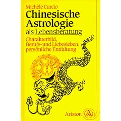Chinesische Astrologie als Lebensberatung. Charakterbild, Berufs- und Liebesleben, pers�nliche Entfaltung.
