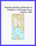 Finishing Building Materials in Thailand: A Strategic Entry Report, 1995 (Strategic Planning Series)