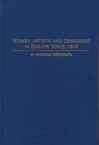 Women Artists and Designers in Europe Since 1800: An Annotated Bibliography (Bibliography of Women Artists & Designers in Europe Since 18)