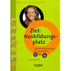 Ziel: Ausbildungsplatz, Bewerbungstraining f�r die Klassen 11-13, Arbeitsheft
