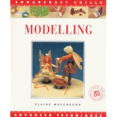 Modelling: Advanced Techniques (The Sugarcraft Skills Series)