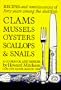 Recipes and reminiscences of forty years among the shellfish: Clams, Mussels, Oysters, Scallops, and Snails: A Cookbook and a Memoir