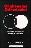 Challenging Orthodoxies: Toward a New Cultural History of Education (Counterpoints (New York, N.Y.), Vol. 76.)