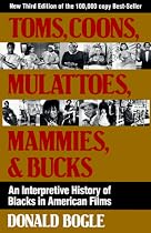 Toms, Coons, Mulattoes, Mammies, and Bucks: An Interpretive History of Blacks in American Films
