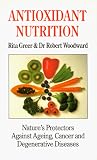 Antioxidant Nutrition: Help Fight Cancer, Ageing and Degenerative Diseases with Nature's Protectors