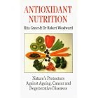 Antioxidant Nutrition: Nature's Protectors Against Aging, Cancer, and Degenerative... by Rita Greer and Dr. Robert Woodward