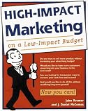 High-Impact Marketing on a Low-Impact Budget: 101 Strategies to Turbo-Charge Your Business Today!