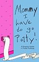 Mommy! I Have to Go Potty!: A Parent's Guide to Toilet Training