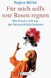 Produkt-Bild: F&uuml;r mich soll's rote Rosen regnen: Wie Frauen sich aus der Romantikfalle befreien