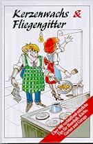 Kerzenwachs und Fliegengitter. &Uuml;ber 900 verbl&uuml;ffend-n&uuml;tzliche Tips f&uuml;r Haushalt, K&uuml;che, Garten und Garage