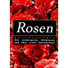 Rosen- Enzyklop�die. Die wichtigsten Wildrosen u. �ber 4000 Gartenrosen