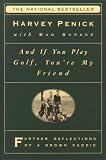And If You Play Golf, You're My Friend: Furthur Reflections of a Grown Caddie