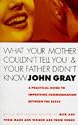 What Your Mother Couldn't Tell You and Your Father Didn't Know: A Practical Guide to Improving Communication Between the Sexes