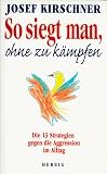 Produkt-Bild: So siegt man ohne zu k&auml;mpfen: Alle 13 Strategien gegen die Aggression im Alltag