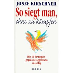 So siegt man ohne zu k�mpfen: Alle 13 Strategien gegen die Aggression im Alltag
