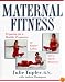 Maternal Fitness: Preparing for a Healthy Pregnancy, an Easier Labor, and a Quick Recovery
