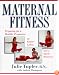 Maternal Fitness: Preparing for a Healthy Pregnancy, an Easier Labor, and a Quick Recovery