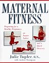 Maternal Fitness: Preparing for a Healthy Pregnancy, an Easier Labor, and a Quick Recovery