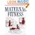 Maternal Fitness: Preparing for a Healthy Pregnancy, an Easier Labor, and a Quick Recovery