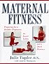 Maternal Fitness: Preparing for a Healthy Pregnancy, an Easier Labor, and a Quick Recovery
