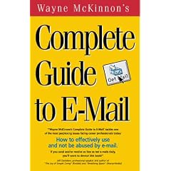 Wayne McKinnon's Complete Guide to E-mail: How to effectively use and not be abused by e-mail