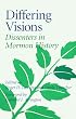 Differing Visions: DISSENTERS IN MORMON HISTORY