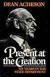 Present at the Creation: My Years in the State Department