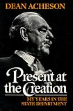 Present at the Creation: My Years in the State Department
