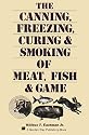 The Canning, Freezing, Curing & Smoking of Meat, Fish & Game