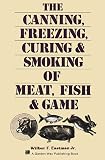 The Canning, Freezing, Curing & Smoking of Meat, Fish & Game by Storey Publishing, LLC
