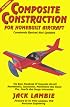 Composite Construction for Homebuilt Aircraft: The Basic Handbook of Composite Aircraft Aerodynamics, Construction, Maintenance and Repair Plus, How-To and Design Information