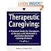 Therapeutic Caregiving: A Practical Guide for Caregivers of Persons With Alzheimer's and Other Dementia Causing Diseases