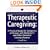 Therapeutic Caregiving: A Practical Guide for Caregivers of Persons With Alzheimer's and Other Dementia Causing Diseases