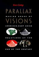 Parallax Visions: Making Sense of AmericanEast Asian Relations at the End of the Century (Asia-Pacific, Culture, Politics and Society)