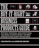 The Buy-It-Right Business Products Guide: Ratings, Rankings, and Everything You Need to Know About the Best Products for Every Office Need