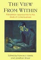 The View from Within: First-Person Approaches to the Study of Consciousness